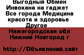 Выгодный Обмен. Инвокана на гаджет  - Все города Медицина, красота и здоровье » Другое   . Нижегородская обл.,Нижний Новгород г.